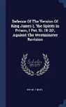 Samuel Fuller - Defence Of The Version Of King James I, 'the Spirits In Prison, 1 Pet. Iii. 18-20', Against The Westminster Revision