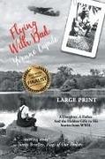 Yvonne Caputo,  Yvonne Caputo - Flying With Dad - A Daughter. A Father. And the Hidden Gifts in His Stories from World War II. (Large Print)