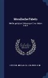 Ludvig Holberg, Johann Adolph Scheibe - Moralische Fabeln: Mit Beigefügten Erklärungen Einer Jeden Fabel