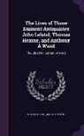 Thomas Hearne, Anthony A. Wood, Anthony À. Wood - The Lives of Those Eminent Antiquaries John Leland, Thomas Hearne, and Anthony À Wood: The Life of Mr. Anthony À Wood