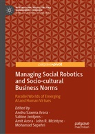 Amit Arora, Anshu Saxena Arora, Amit Arora et al, Sabine Jentjens, John R. McIntyre, Mohamad Sepehri - Managing Social Robotics and Socio-cultural Business Norms