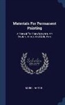 Maximilian Toch - Materials For Permanent Painting: A Manual For Manufacturers, Art Dealers, Artists And Collectors