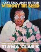 Tiana Clark - I Can't Talk about the Trees Without the Blood