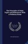 Fred Newton Scott - The Principles of Style; Topics and References with a Prefatory Essay