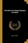 Jules Claretie - Journées de Voyage; Espagne Et France