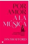 Jan Swafford - Por Amor a la Música: Una Introducción a Los Principales Compositores Clásicos