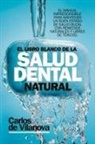 Carlos De Vilanova - LIBRO BLANCO DE LA SALUD DENTAL NATURAL, EL