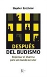 Stephen Batchelor - Después del Budismo: Repensar El Dharma Para Un Mundo Secular