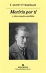 F Scott Fitzgerald, F. Scott Fitzgerald - Moriria Por Ti y Otros Cuentos Perdidos
