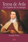 Joseph Perez - Teresa de Ávila y la España de su tiempo