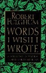 Robert Fulghum - Words I Wish I Wrote