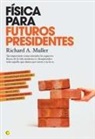Richard A. Muller - Física Para Futuros Presidentes: Tan Importante Como Entender Los Aspectos Físicos de la Vida Moderna Es Desaprender Todo Aquello Que Damos Por Cierto