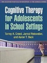 Aaron T. Beck, Torrey A. Creed, Jarrod Reisweber - Cognitive Therapy for Adolescents in School Settings