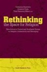 Catharina Raudvere, Krzysztof Stala, Trine Stauning Willert - Rethinking the Space for Religion: New Actors in Central and Southeast Europe on Religion, Authenticity and Belonging