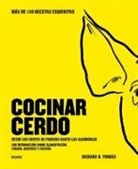Richard H. Turner - Cocinar Cerdo: Más de 150 Recetas Exquisitas Desde Los Cortes de Primera Hasta Las Albóndigas Con Información Sobre Alimentación, Cur