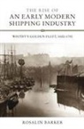 Rosalin Barker - The Rise of an Early Modern Shipping Industry