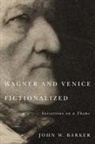 John W Barker, John W. Barker - Wagner and Venice Fictionalized