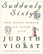 Judith Viorst, Viorst Judith - Suddenly Sixty and Other Shocks of Later Life