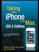 Michael Grothaus, Erica Sadun, Steve Sande - Taking Your iPhone to the Max, iOS 5 Edition