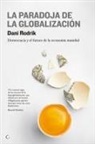 Dani Rodrik - La Paradoja de la Globalización: Democracia Y El Futuro de la Economía Mundial