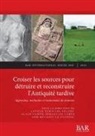 Sébastien Cabes, Alain Campo, Leticia Tobalina Pulido - Croiser les sources pour détruire et reconstruire l'Antiquité tardive