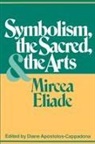 Mircea Eliade, Diane Apostolos-Cappadona - Symbolism, the Sacred, and the Arts