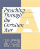 Fred B Craddock, Fred B. Craddock, John Hayes, John H Hayes, John H. Hayes, Carl Holladay... - Preaching Through the Christian Year