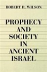 Robert Wilson, Robert R. Wilson, Robert R Wilson, Robert R. Wilson - Prophecy and Society in Ancient Israel