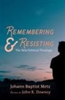 Johann Baptist Metz, John K. Downey - Remembering and Resisting