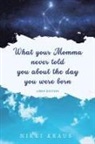 Nikki Kraus - What Your Momma Never Told You About the Day You Were Born