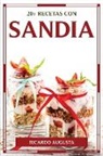 Ricardo Augusta - 20+ RECETAS CON SANDIA