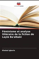 Khaled Igbaria - Féminisme et analyse littéraire de la fiction de Laylá Ba'albaki