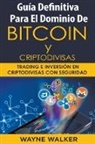 Wayne Walker - Guía Definitiva Para El Dominio De Bitcoin y Criptodivisas