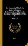 ELTON - An Account of Shelley's Visits to France, Switzerland, and Savoy, in the Years 1814 and 1816: With E: First Publish