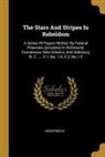 Anonymous - The Stars And Stripes In Rebeldom: A Series Of Papers Written By Federal Prisoners (privates) In Richmond, Tuscaloosa, New Orleans, And Salisbury, N
