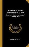 William Dunn Macray - A Manual of British Historians to A. D. 1600: Containing a Chronological Account of the Early Chroni