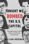 William Rosenau - Tonight We Bombed the U.S. Capitol: The Explosive Story of M19, America's First Female Terrorist Group