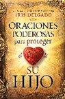 Iris Delgado - Oraciones Poderosas Para Proteger El Corazón de Su Hijo / Powerful Prayers to PR Otect the Heart of Your Child