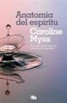 Caroline M. Myss - Anatomía del espíritu : la curación del cuerpo llega a través del alma