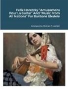 Michael Walker - Felix Horetzky "Amusemens Pour La Guitar" And "Music From All Nations" For Baritone Ukulele