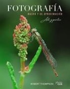 Robert Thompson - Fotografía macro y de aproximación : arte y práctica