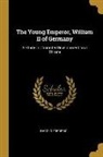 Harold Frederic - The Young Emperor, William II of Germany: A Study in Character Development on a Throne