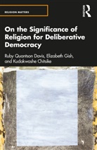 Kudakwashe Chistike, Kudakwashe Chitsike, Elizabeth Gish, Ruby Quantson Davis, Ruby Gish Quantson Davis - On the Significance of Religion for Deliberative Democracy