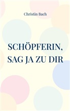 Christin Bach - Schöpferin, sag Ja zu Dir