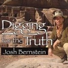 Josh Bernstein, William Dufris - Digging for the Truth: One Man's Epic Adventure Exploring the World's Greatest Archaeological Mysteries (Audio book)