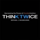 Michael J. Mauboussin, Walter Dixon - Think Twice: Harnessing the Power of Counterintuition (Audio book)