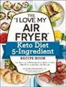 Sam Dillard - The I Love My Air Fryer Keto Diet 5-ingredient Recipe Book