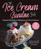 Michael Turback, Bonnie Matthews - The Ice Cream Sundae Book: A Step-By-Step Guide to Making America's Favorite Dessert