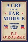 P. J. O'Rourke, P.J. O'Rourke, P J O'Rourke - A Cry from the Far Middle