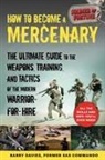 Barry Davies - How to Become a Mercenary: The Ultimate Guide to the Weapons, Training, and Tactics of the Modern Warrior-For-Hire